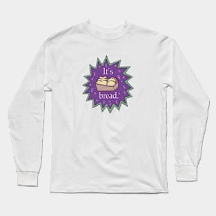 It's bread Long Sleeve T-Shirt